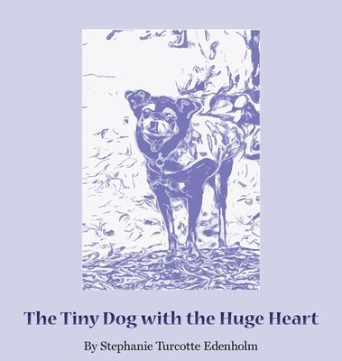 Stephanie Turcotte Edenholm, Turcotte Edenholm , Stephanie, Valerie Haff - Tiny Dog with the Huge Heart, Inbunden