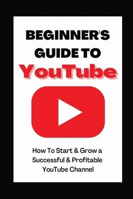 bokomslag Beginner's Guide To YouTube 2022 Edition