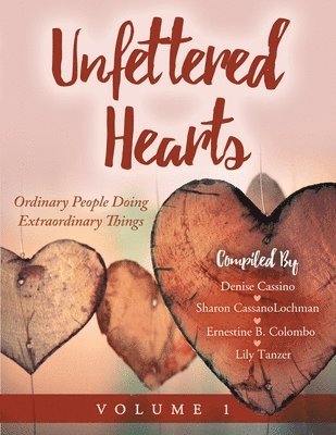 Unfettered Hearts Ordinary People Doing Extraordinary Things Volume 1 1