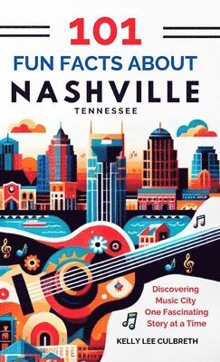 bokomslag 101 Fun Facts About Nashville, TN - Discovering Music City One Fascinating Story at a Time