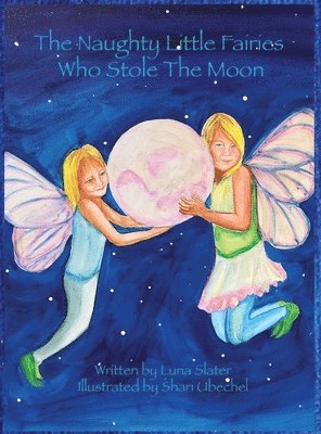 Luna Slater - Naughty Little Fairies Who Stole The Moon, Inbunden