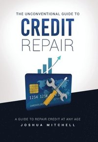 bokomslag The Unconventional Guide To Credit Repair