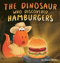 bokomslag The Dinosaur Who Discovered Hamburgers