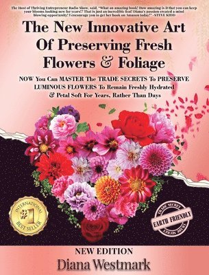 bokomslag The New Innovative Art Of Preserving Fresh Flowers & Foliage NOW You Can MASTER The TRADE SECRETS To PRESERVE LUMINOUS FLOWERS To Remain Freshly Hydrated & Petal Soft For Years, Rather Than Days