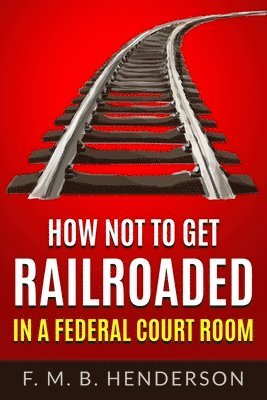 bokomslag How Not to Get Railroaded in a Federal Courtroom
