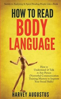 bokomslag How to Read Body Language: Secrets to Analyzing & Speed Reading People Like a Book - How to Understand & Talk to Any Person (Nonverbal Communication Training Mastery to Improve Your Social Skills)