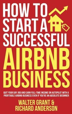 Walter Grant, Richard Anderson - How to Start a Successful Airbnb Business, Inbunden