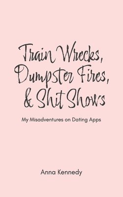 bokomslag Train Wrecks, Dumpster Fires, & Shit Shows