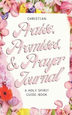 Christian Praise, Promises, and Prayer Journal 1