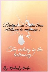 bokomslag Bruised and broken from childhood to marriage the victory in the testimony