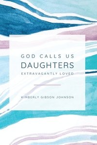 bokomslag God Calls Us Daughters Extravagantly Loved