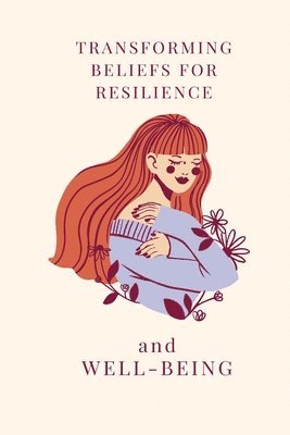 Transforming Beliefs For Resilience and Well-Being 1