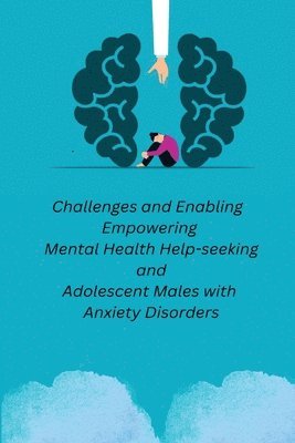 bokomslag Challenges and Enabling Empowering Mental health Help-seeking And adolescent males with Anxiety Disorders