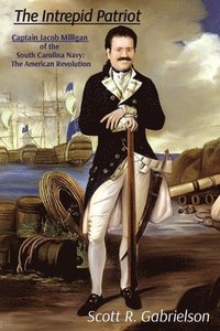 bokomslag The Intrepid Patriot - Captain Jacob Milligan of the South Carolina Navy