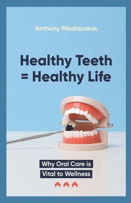 Anthony Mikalauskas - Healthy Teeth = Healthy Life, Häftad