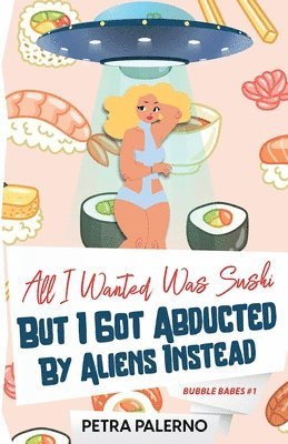 bokomslag All I Wanted Was Sushi But I Got Abducted By Aliens Instead