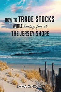 bokomslag How to Trade Stocks While Having Fun at The Jersey Shore