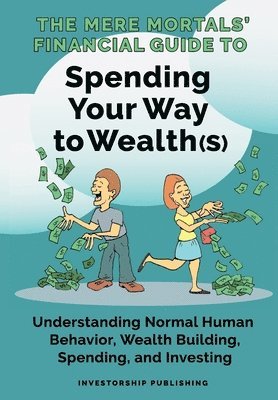 The Mere Mortals' Financial Guide To Spending Your Way to Wealth(s) 1