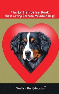 bokomslag The Little Poetry Book about Loving Bernese Mountain Dogs