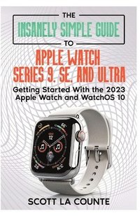 bokomslag The Insanely Simple Guide to Apple Watch Series 9, SE, and Ultra