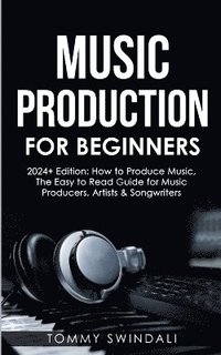 bokomslag Music Production For Beginners 2024+ Edition