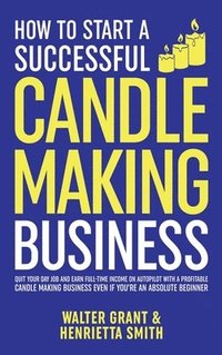 bokomslag How to Start a Successful Candle-Making Business