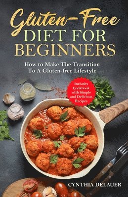 bokomslag Gluten-Free Diet for Beginners - How to Make The Transition to a Gluten-free Lifestyle - Includes Cookbook with Simple and Delicious Recipes