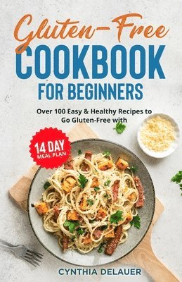 bokomslag Gluten-Free Cookbook for Beginners - Over 100 Easy & Healthy Recipes to Go Gluten-Free with 14 Day Meal Plan