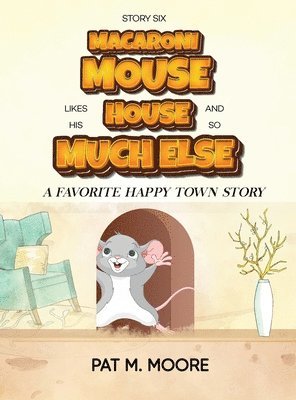 bokomslag MACARONI MOUSE LIKES HIS HOUSE AND SO MUCH ELSE (Welcome to Happy Town Book 6)