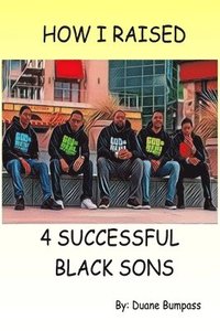 bokomslag How I Raised 4 Successful Black Sons