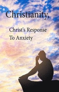 bokomslag Christianity, Christ's Response To Anxiety