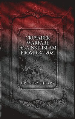 bokomslag Crusader Warfare against Islam from 634 - 2021