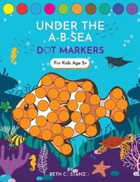 bokomslag Dot Markers Activity Book! Under the A-B-Sea Learning Alphabet Letters ages 3-5