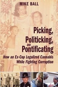 bokomslag Picking, Politicking, and Pontificating (How an Ex-Cop Legalized Cannabis While Fighting Corruption)