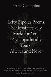 bokomslag Lefty Bipolar Poems, Schizoaffectively Made for You, Psychopathically Yours, Always and Never