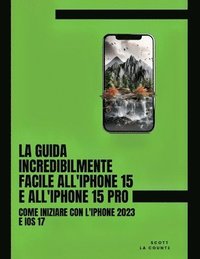 bokomslag La Guida Incredibilmente Facile All'iPhone 15 E All'iPhone 15 Pro