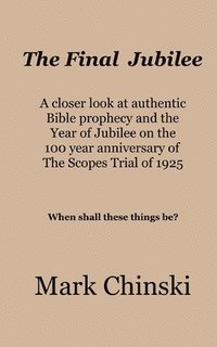 bokomslag The Final Jubilee A closer look at authentic Bible prophecy and the Year of Jubilee on the 100 year anniversary of The Scopes Trial of 1925 When shall these things be?