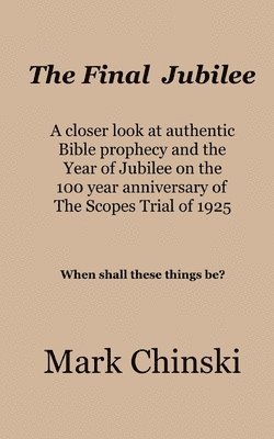 bokomslag The Final Jubilee A closer look at authentic Bible prophecy and the Year of Jubilee on the 100 year anniversary of The Scopes Trial of 1925 When shall these things be?