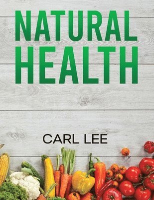 Carl Lee - Natrual Health..., Häftad