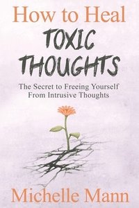 bokomslag How to Heal Toxic Thoughts & Stop Negative Thinking