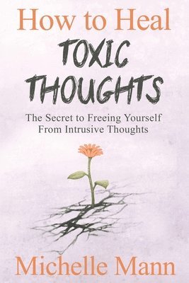 Michelle Mann - How to Heal Toxic Thoughts & Stop Negative Thinking, Häftad