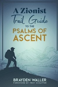 bokomslag A Zionist Trail Guide to the Psalms of Ascent