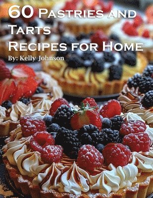 Kelly Johnson - 60 Pastries and Tarts Recipes for Home, Häftad