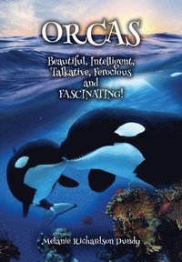 bokomslag ORCAS - Beautiful, Intelligent, Talkative, Ferocious, Fascinating