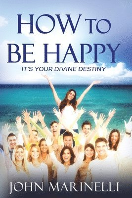 John Marinelli - How To Be Happy: It's Your Divine Destiny, Häftad