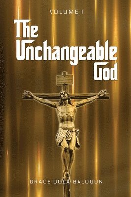 bokomslag The Unchangeable God Volume I