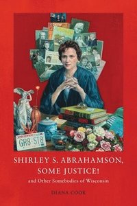 bokomslag Shirley S. Abrahamson, Some Justice! and Other Somebodies of Wisconsin