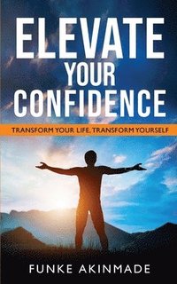 bokomslag Elevate Your Confidence- Transform Your Life