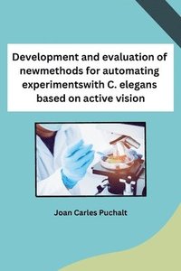 bokomslag Development and evaluation of new methods for automating experiments with C. elegans based on active vision