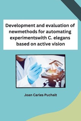 bokomslag Development and evaluation of new methods for automating experiments with C. elegans based on active vision